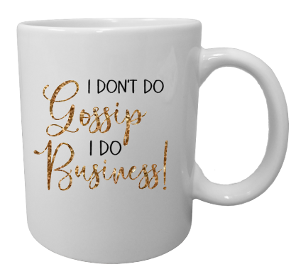 I Don’t Do Gossip, I Do Business Mug